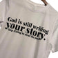 God Is Still Writing Your Story Shirt